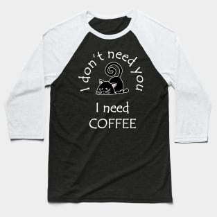 I Don't Need You I Need Coffee Cute Black Cats White Baseball T-Shirt